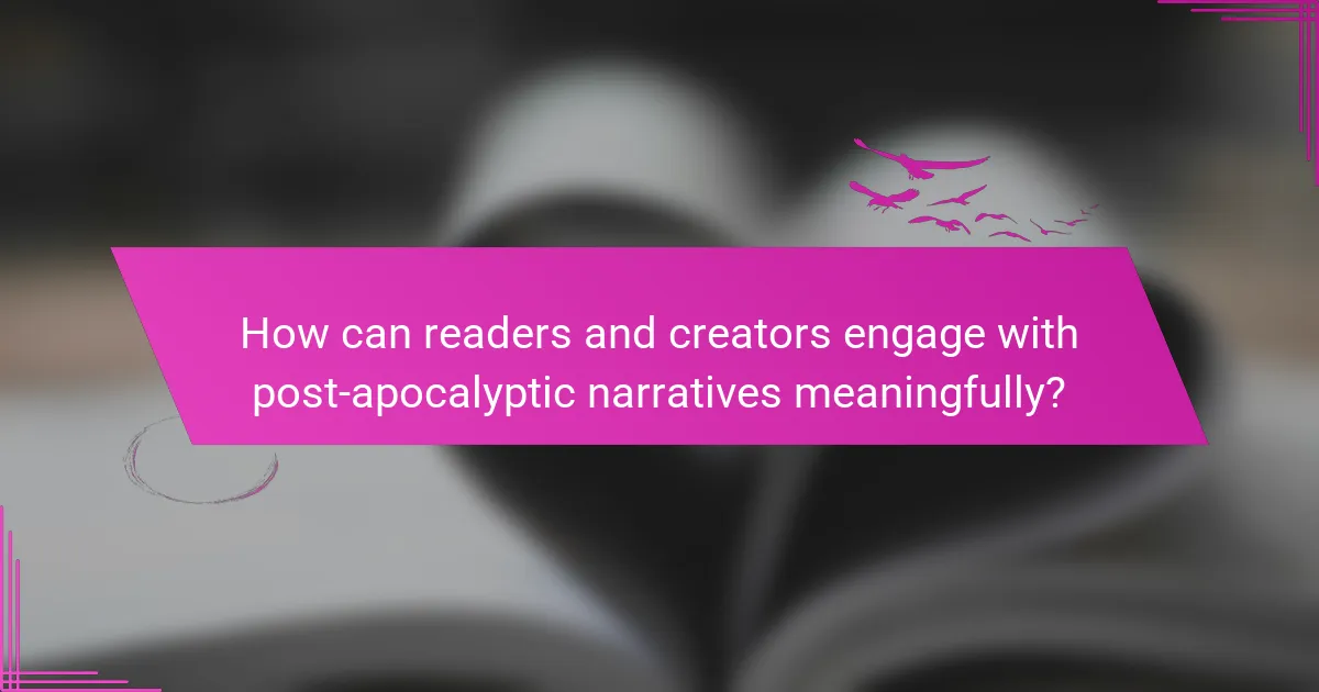 How can readers and creators engage with post-apocalyptic narratives meaningfully?