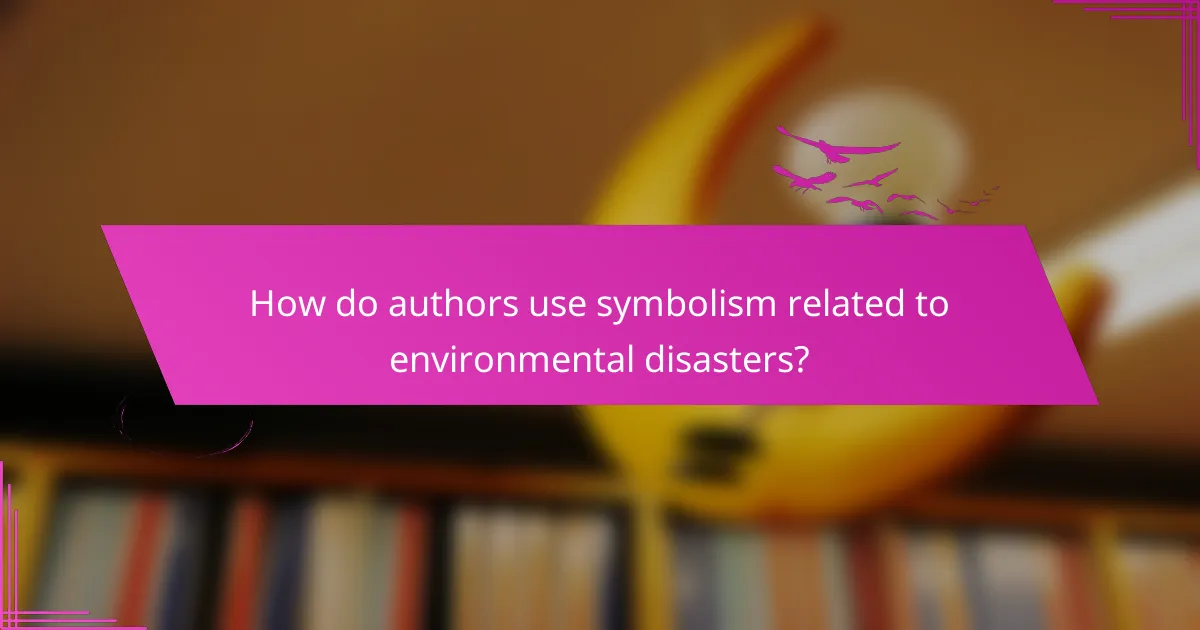 How do authors use symbolism related to environmental disasters?