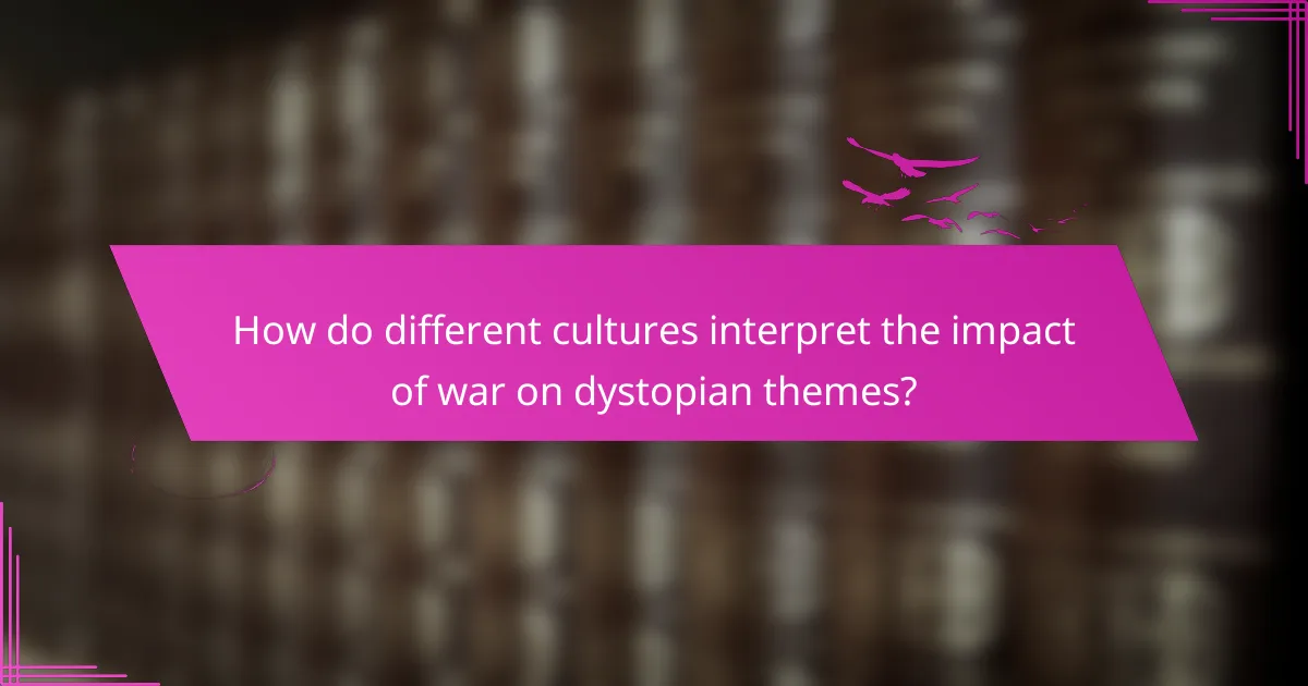 How do different cultures interpret the impact of war on dystopian themes?