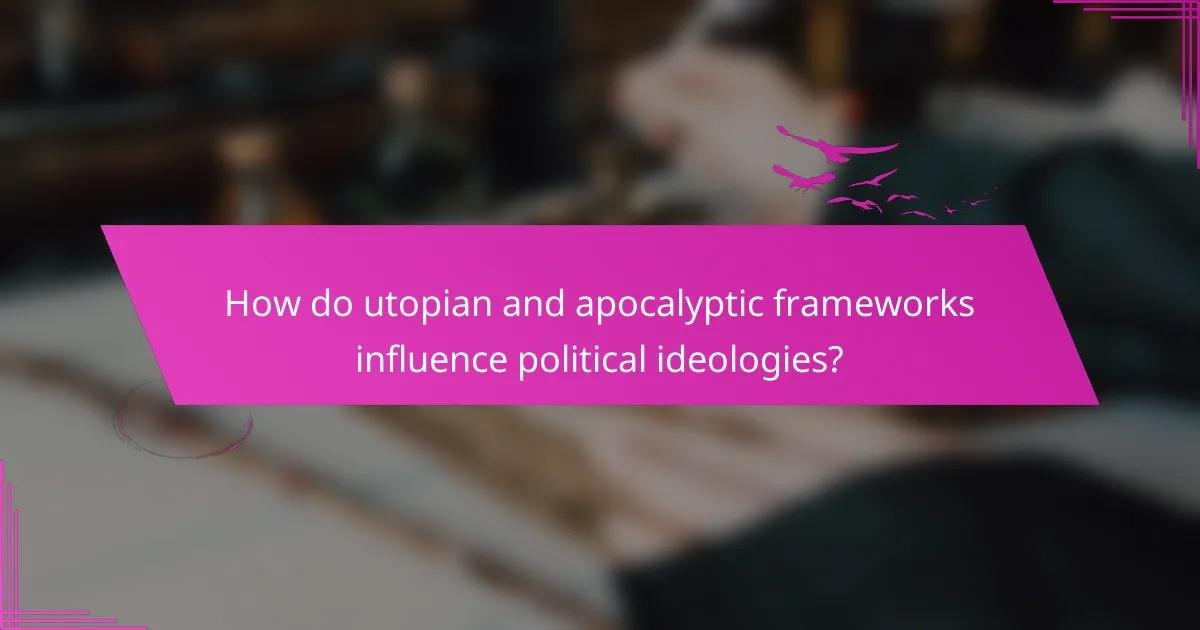 How do utopian and apocalyptic frameworks influence political ideologies?