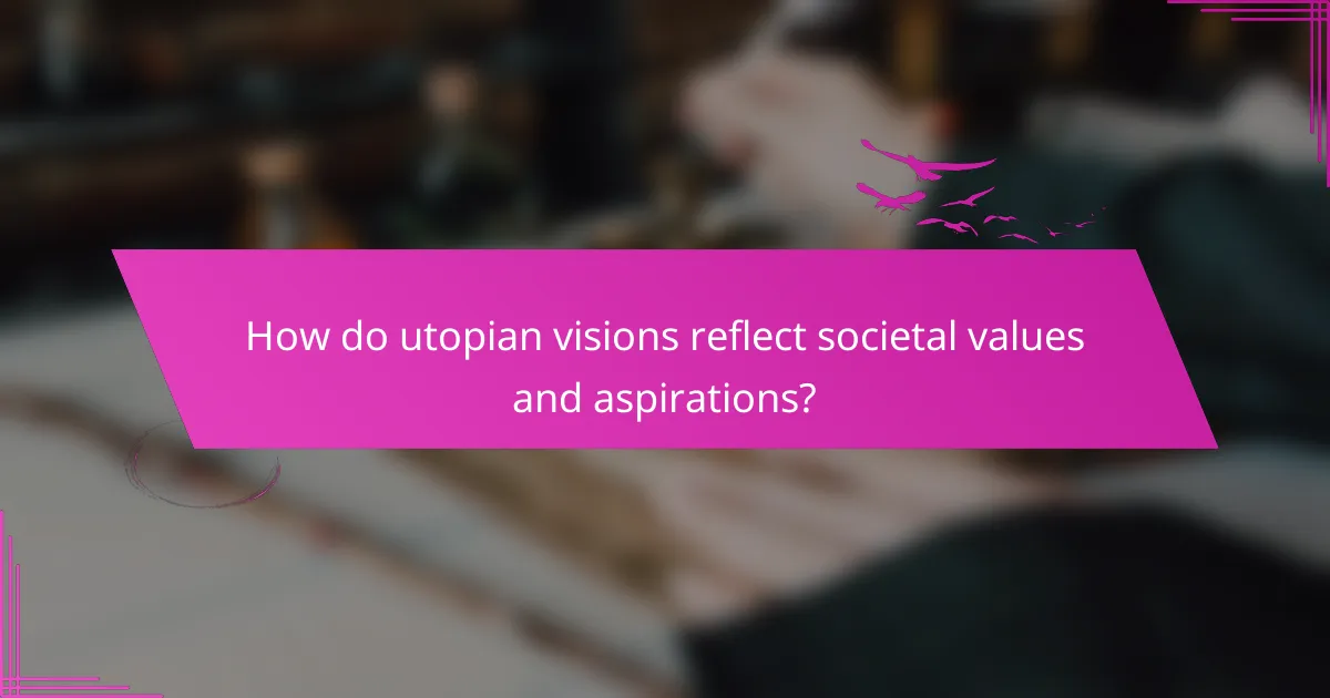 How do utopian visions reflect societal values and aspirations?