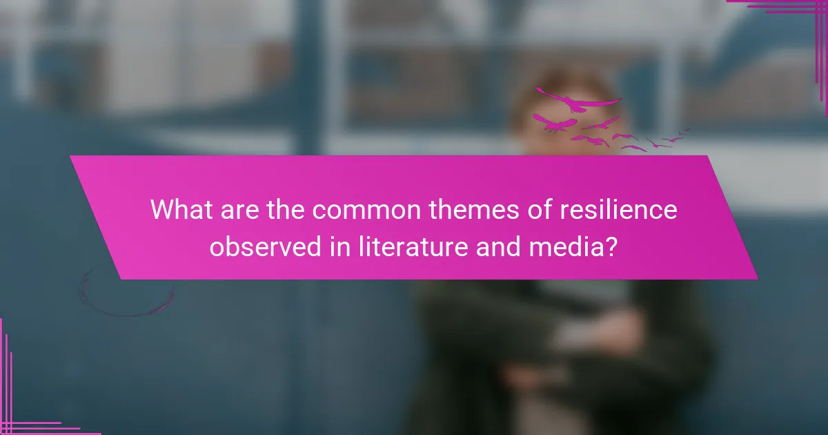 What are the common themes of resilience observed in literature and media?
