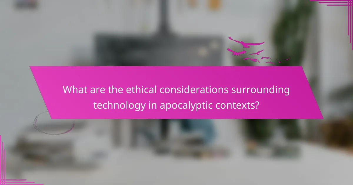 What are the ethical considerations surrounding technology in apocalyptic contexts?