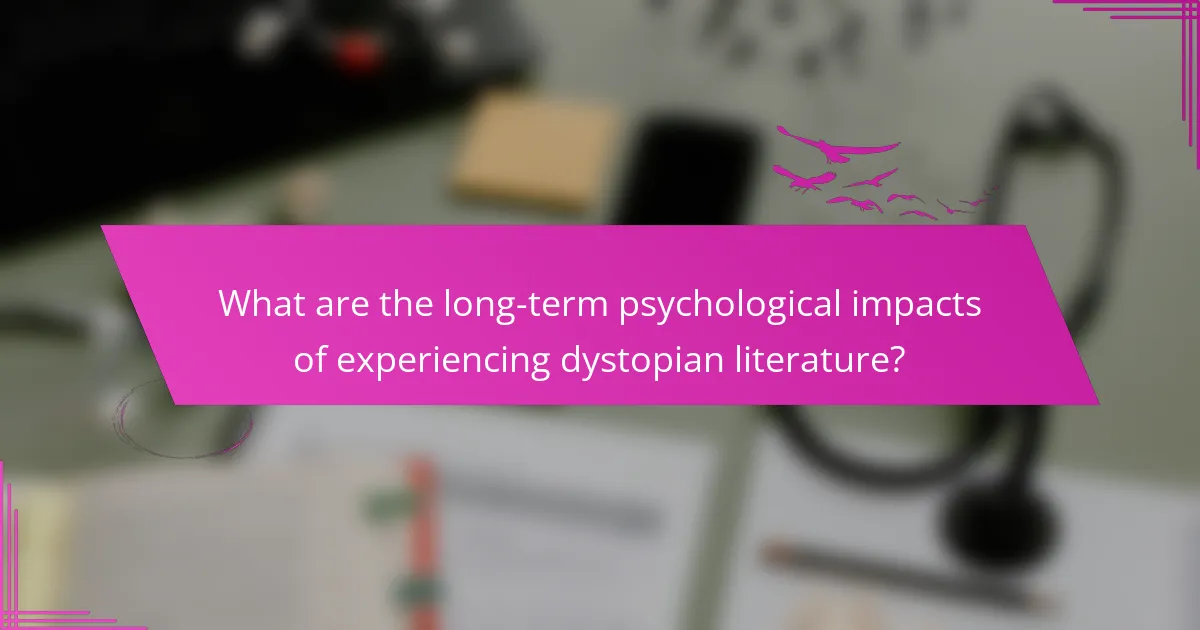 What are the long-term psychological impacts of experiencing dystopian literature?
