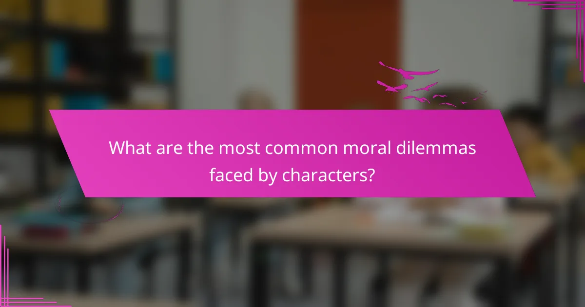 What are the most common moral dilemmas faced by characters?