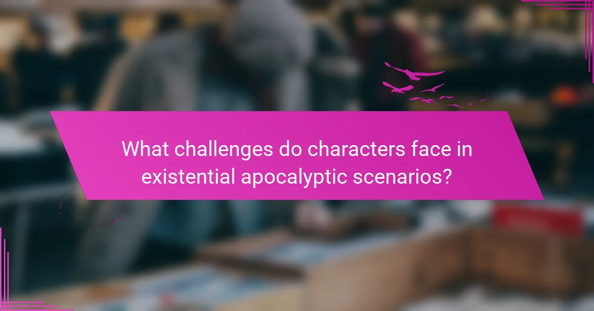 What challenges do characters face in existential apocalyptic scenarios?