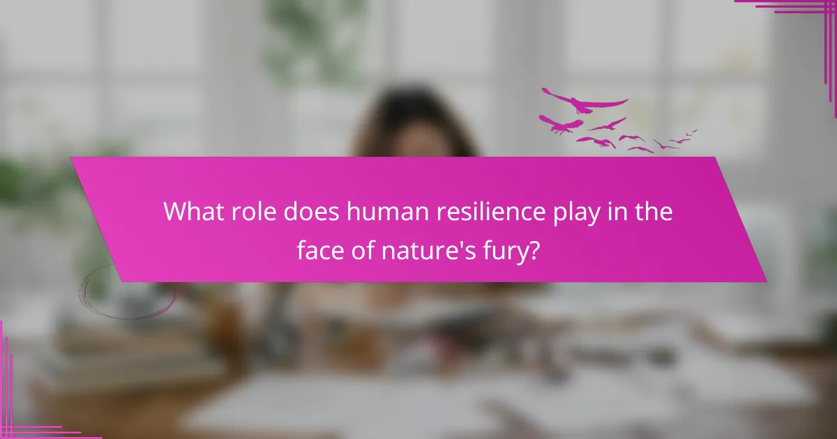 What role does human resilience play in the face of nature's fury?