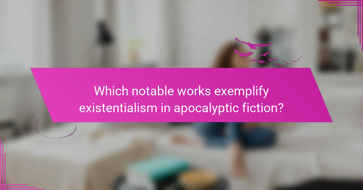 Which notable works exemplify existentialism in apocalyptic fiction?