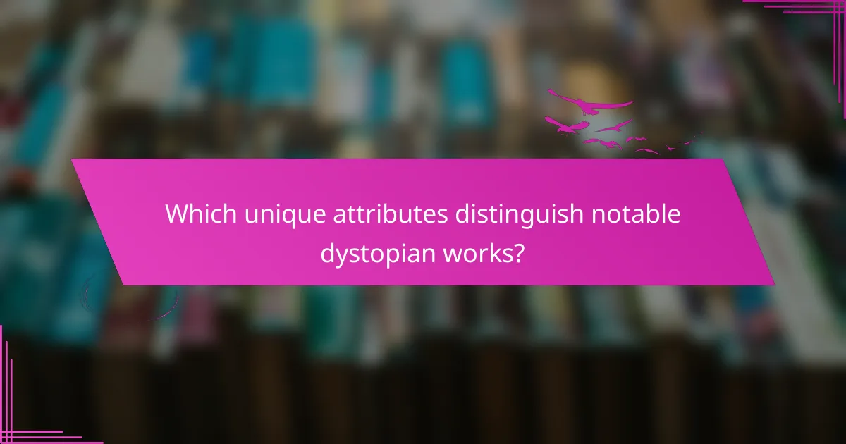 Which unique attributes distinguish notable dystopian works?